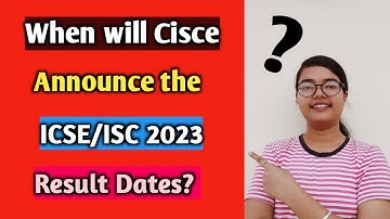 When will Cisce Announce the ICSE/ISC Results 2023?