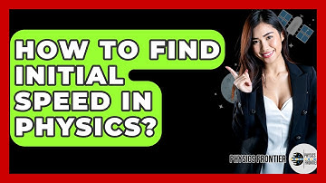 How To Find Initial Speed In Physics? - Physics Frontier