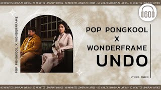 [เนื้อเพลง ] Undo  - POP PONGKOOL X WONDERFRAME  [60minutes Lyrics ]