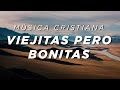MÚSICA CRISTIANA VIEJITAS PERO BONITAS / HERMOSAS ALABANZAS PARA ESTAR BENDECIDOS