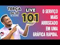 Live 101, qual serviço mais arriscado em uma gráfica rápida?