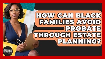 How Can Black Families Avoid Probate Through Estate Planning?