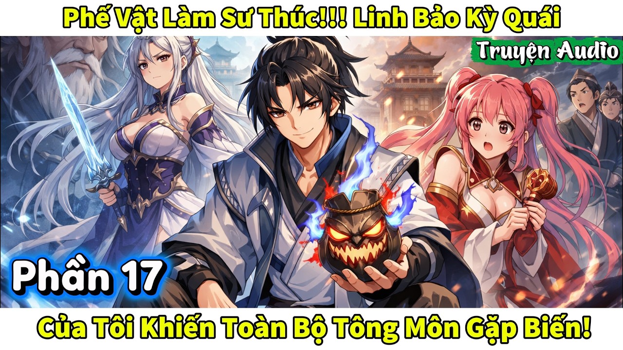 Phế Vật Làm Sư Thúc, Linh Bảo Kỳ Quái Của Tôi Khiến Toàn Bộ Tông Môn Gặp Biến! || Phần 17