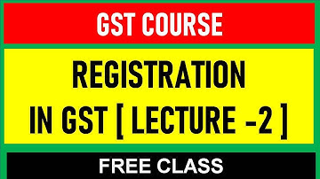 GST REGISTRATION I LECTURE 2 I CA Satbir Singh