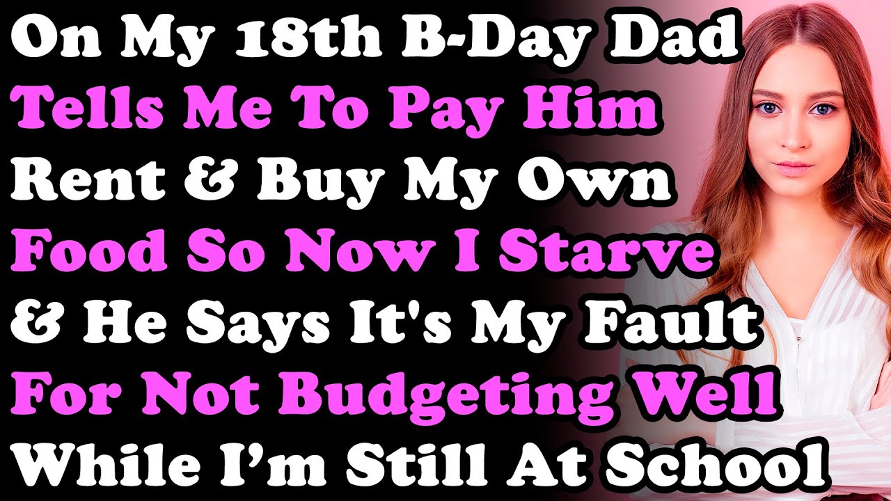 On My 18th B-Day Dad Tells Me To Pay Him Rent & Buy My Own Food So Now I'm Starving & He Says It's..