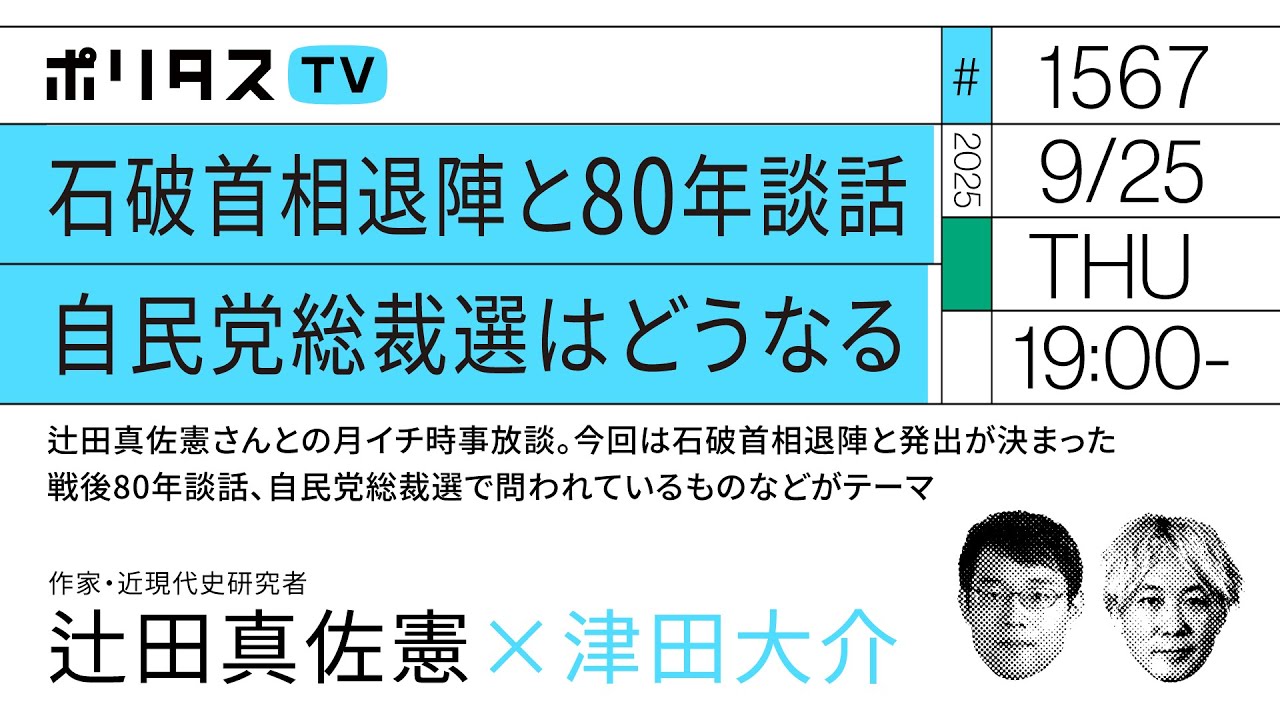 自民党総裁選から考える「穏健保守」とは何か｜辻田真佐憲さんとの月イチ時事放談。今回は石破首相退陣と発出が決まった戦後80年談話、自民党総裁選で話題になった「穏健保守」とは何か議論（9/25）