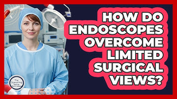 How Do Endoscopes Overcome Limited Surgical Views? - The Operating Table