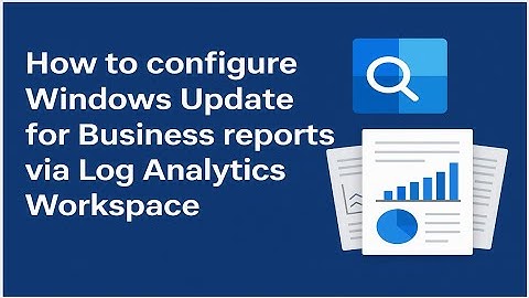 Unlock Real-Time Windows Update Insights with Log Analytics – No More Guesswork
