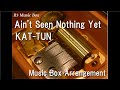 Ain&#39;t Seen Nothing Yet/KAT-TUN [Music Box]