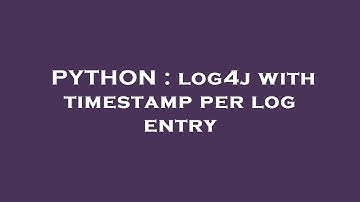 PYTHON : log4j with timestamp per log entry