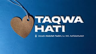 Taqwa Hati - Ustadz Abdullah Taslim, Lc. MA.