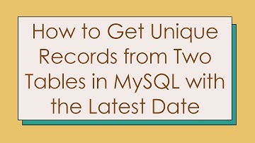 How to Get Unique Records from Two Tables in MySQL with the Latest Date