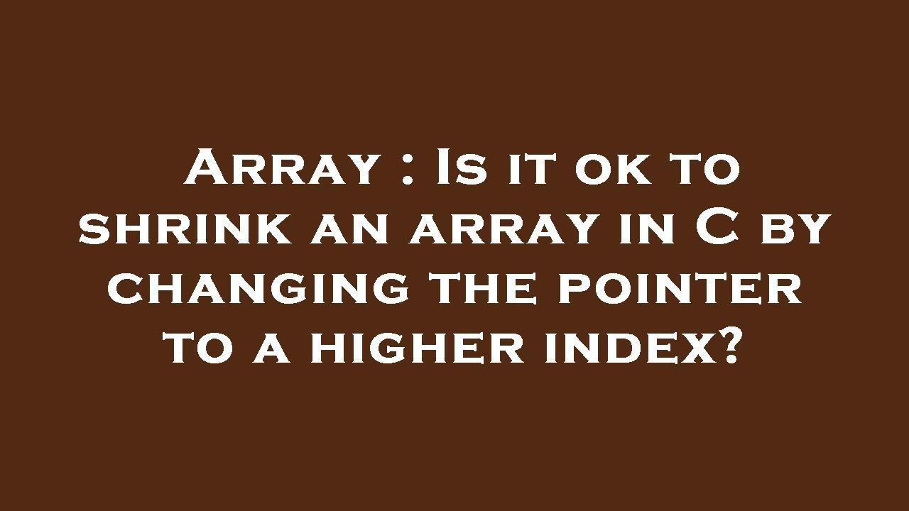 Array : Is it ok to shrink an array in C by changing the pointer to a ...