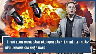 Tỷ phú Elon Musk cảnh báo kịch bản 