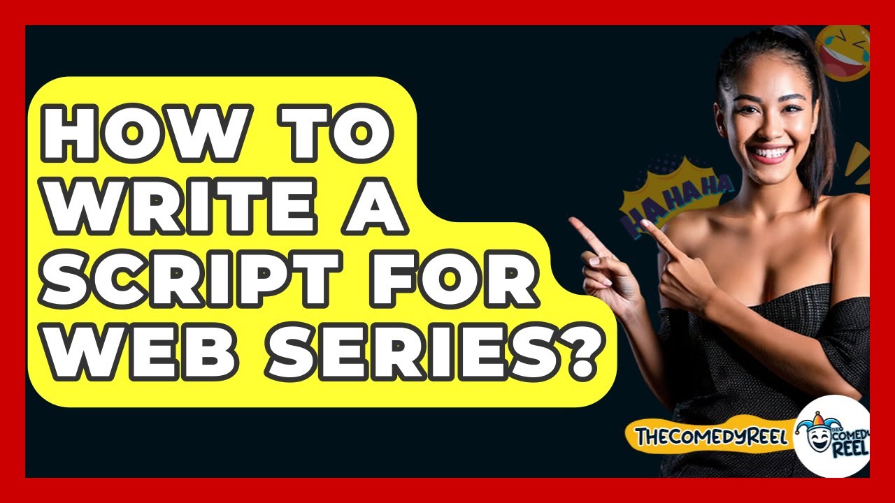 How To Write A Script For Web Series? - The Comedy Reel