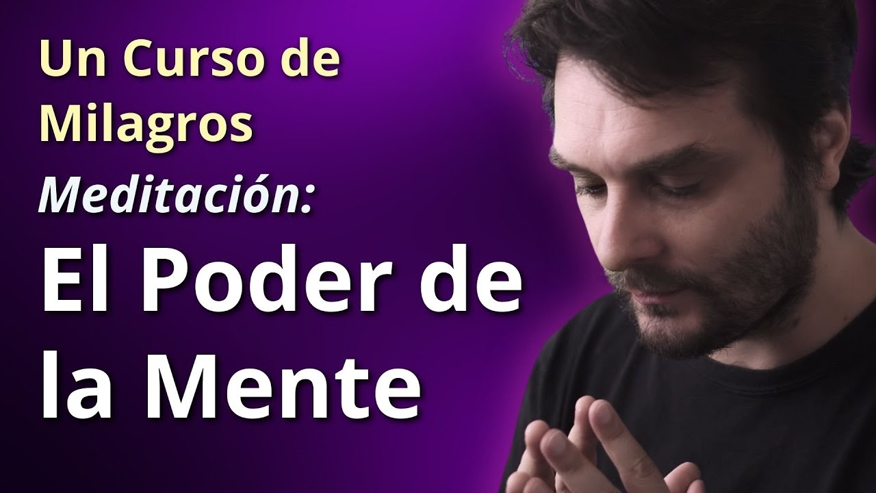 El Poder de la Mente - Meditación - Un Curso de Milagros - YouTube