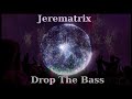 Jerematrix  drop the bass