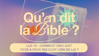 Qu'en dit la Bible ? - Emission #03 - Comment Dieu agit envers ceux qui sont loin de Lui (Luc 15) ?