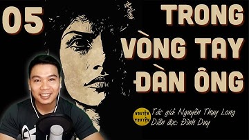 TRONG VÒNG TAY ĐÀN ÔNG  - Tập 05 - Tiểu thuyết tâm lý dài kỳ cực hay do MC Đình Duy diễn đọc
