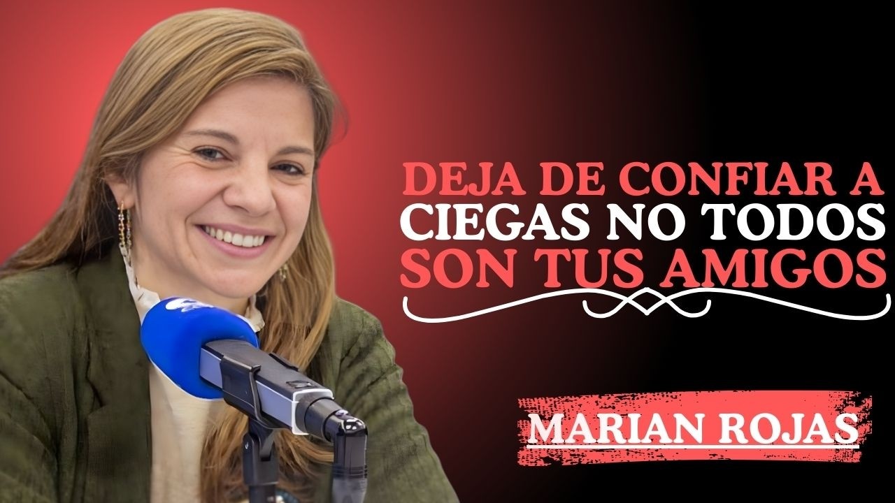 DEJA DE CONFIAR A CIEGAS, NO TODOS SON TUS AMIGOS || MARIAN ROJAS MOTIVATIONS ||