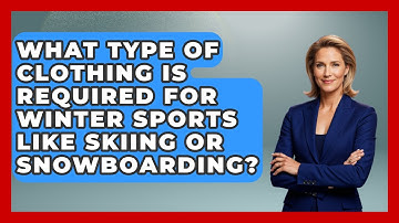 What Type Of Clothing Is Required For Winter Sports Like Skiing Or Snowboarding?