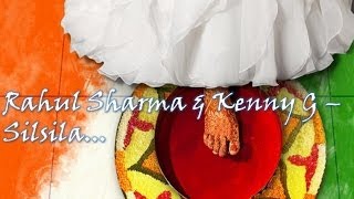 Rahul Sharma &amp; Kenny G - Silsila