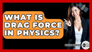 What Is Drag Force In Physics? - Physics Frontier