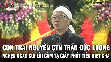 Xúc động lời cảm tạ của con trai nguyên Chủ tịch nước Trần Đức Lương giây phút tiễn biệt cha