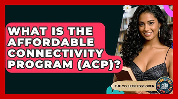 What Is The Affordable Connectivity Program (ACP)? - The College Explorer