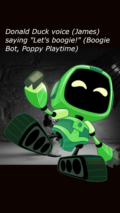 Donald Duck voice (James) saying 'Let's boogie!' (Boogie Bot, Poppy Playtime)