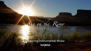 4K Inspiring Music, Relaxing Music, Peaceful Music, Calm Music by Randy Baltzell “Sun on the River