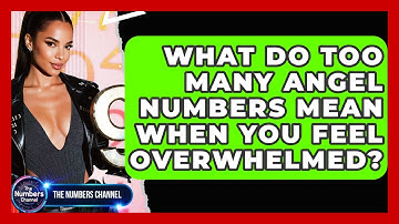 What Do Too Many Angel Numbers Mean When You Feel Overwhelmed? - The Numbers Channel