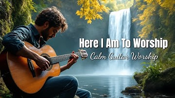 Here I Am To Worship - Guitar Instrumental Hymns with Scripture - Fingerstyle Guitar Cover