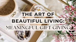 The Art of Beautiful Living | Meaningful Gift Giving