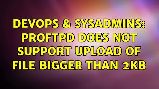 DevOps & SysAdmins: proftpd does not support upload of file bigger than 2Kb