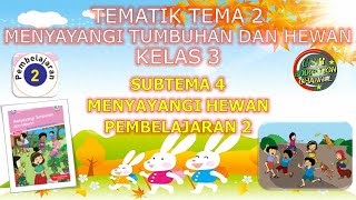 Kelas 3 Tematik : Tema 2 Subtema 4 Pembelajaran 2 (Menyayangi Tumbuhan dan Hewan)