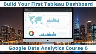 Build Your First Tableau Dashboard | Share Data Through the Art of Visualization Google Course 6