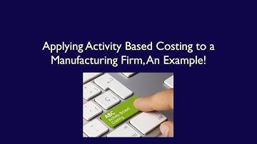 Chapter 5, Video 2, Applying Activity Based Costing to a Manufacturing Firm!