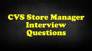 Cvs Store Manager Interview Questions