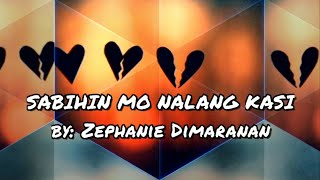 Sabihin mo nalang kasi (lyrics) Zephanie Dimaranan