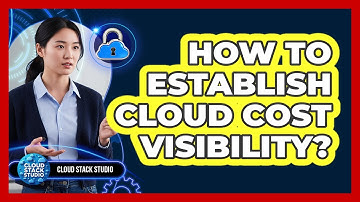 How To Establish Cloud Cost Visibility?