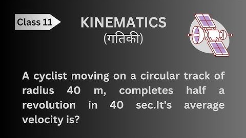 A cyclist moving on a circular track of radius 40m complete half a revolution in 40 sec |physics sir
