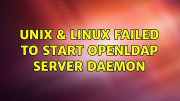 Unix & Linux: Failed to start OpenLDAP Server Daemon (5 Solutions!!)