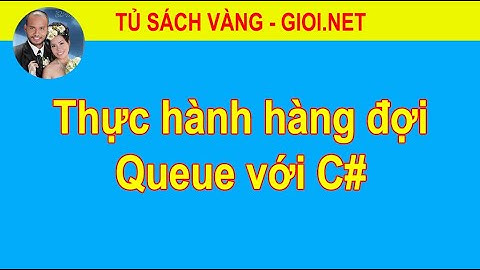 Thực hành hàng đợi Queue với C# | Tủ Sách Vàng