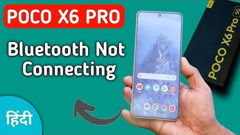 how to solve Bluetooth not connecting problem in POCO X6 Pro, bluetooth connecting problem