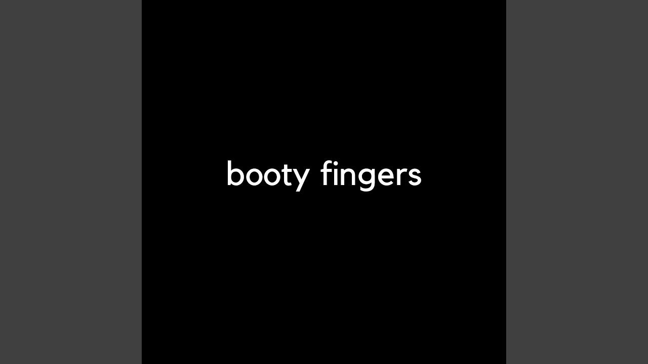 Booty Fingers Youtube 