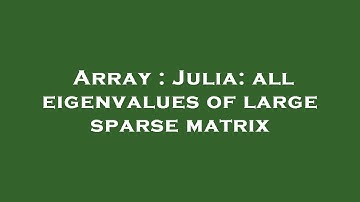 Array : Julia: all eigenvalues of large sparse matrix
