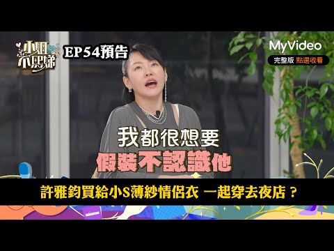 許雅鈞買給小S薄紗情侶衣 一起穿去夜店？《小姐不熙娣》EP54預告｜MyVideo數位上架 搶先