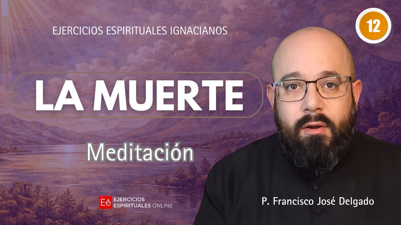 12 Meditación: La Muerte - P Francisco José Delgado - Ejercicios Espirituales Online 2026