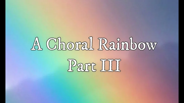 A Choral Rainbow  Part III